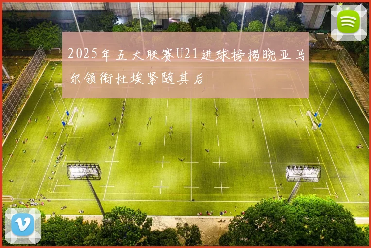 2025年五大联赛U21进球榜揭晓亚马尔领衔杜埃紧随其后